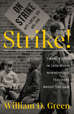 Coperta cărții 'Strike!: Twenty Days in 1970 When Minneapolis Teachers Broke the Law - William D. Green'