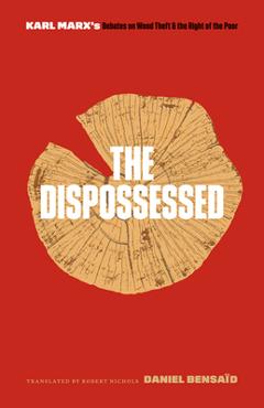 Poza produsului The Dispossessed: Karl Marx's Debates on Wood Theft and the Right of the Poor - Daniel Bensaïd