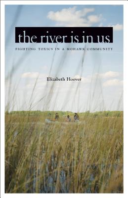 The River Is in Us: Fighting Toxics in a Mohawk Community - Elizabeth Hoover