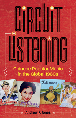 Circuit Listening: Chinese Popular Music in the Global 1960s - Andrew F. Jones