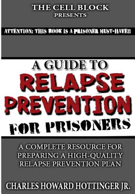 A Guide to Relapse Prevention for Prisoners - Charles Howard Hottinger Jr