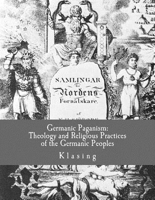Germanic Paganism: Theology and Religious Practices of the Germanic Peoples - Klasing