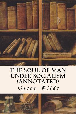 The Soul of Man Under Socialism (annotated) - Oscar Wilde