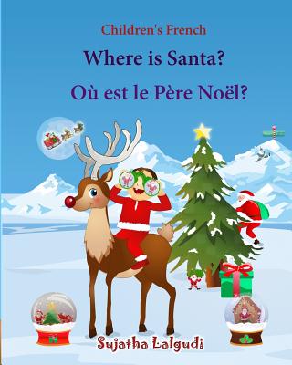 Children's French: Where is Santa. Ou est le Pere Noel: Children's Picture book English-French (Bilingual Edition) (French Edition), Fren - Sujatha Lalgudi