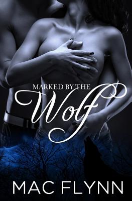 Marked By the Wolf (Werewolf / Shifter Romance) - Mac Flynn