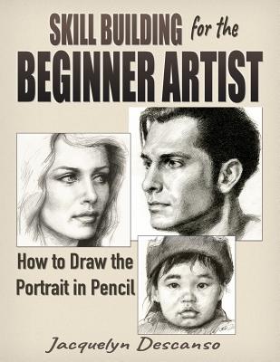 Skill Building for the Beginner Artist: How to Draw the Portrait - Jacquelyn Descanso