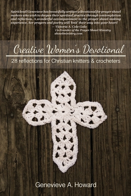 Creative Women's Devotional: 28 Reflections for Christian Knitters and Crocheters - Genevieve A. Howard