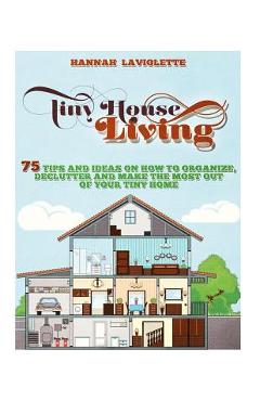 Coperta cărții 'Tiny House Living: 75 Tips and Ideas On How To Organize, Declutter and Make The Most Of Your Tiny Ho'