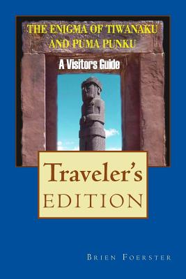 The Enigma Of Tiwanaku And Puma Punku: A Visitor's Guide - Brien Foerster