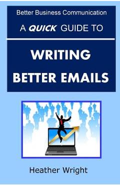 Poza produsului A Quick Guide to Writing Better Emails - Heather Wright
