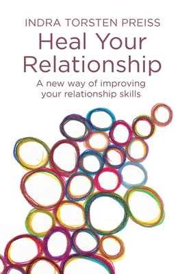 Heal Your Relationship: A new way of improving your relationship skills - Indra Torsten Preiss