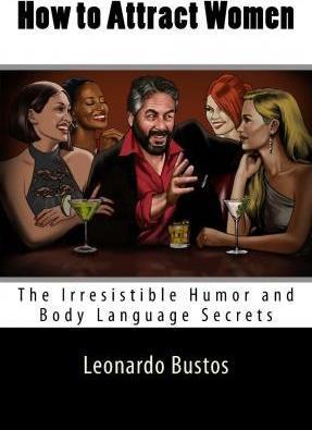 How to Attract Women: The Irresistible Humor and Body Language Secrets - Leonardo Bustos