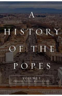Coperta cărții 'A History of the Popes: Volume I: Origins to the Middle Ages - Wyatt North'