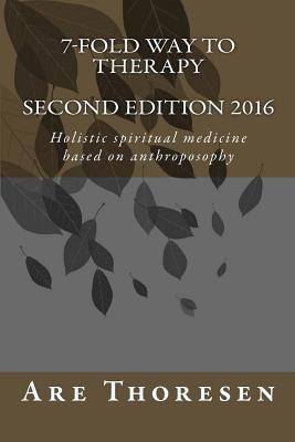 7-fold way to Therapy: Holistic spiritual medicine based on anthroposophy - Are Simeon Thoresen