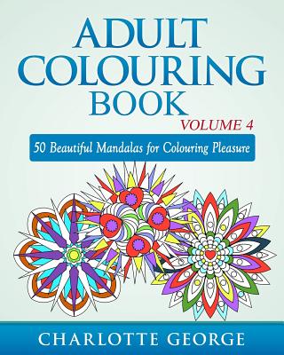Adult Colouring Book - Volume 4: 50 Beautiful Mandalas for Colouring Pleasure - Charlotte George