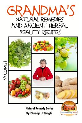 Grandma's Natural Remedies and Ancient Herbal Beauty Recipes Volume 1 - John Davidson