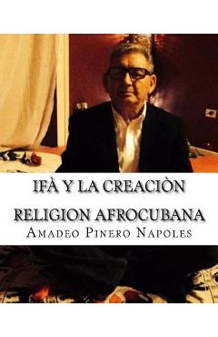 Coperta cărții 'Ifa y La Creacion: Oraculo de Ifa, Orula;Orichas, Deidades y Santos, Santeria, Mitologia Cubana y Afrocubana, Babalawo,'