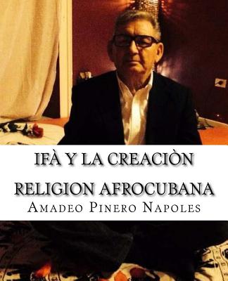 Coperta cărții 'Ifa y La Creacion: Oraculo de Ifa, Orula;Orichas, Deidades y Santos, Santeria, Mitologia Cubana y Afrocubana, Babalawo,'