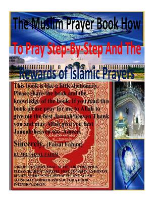 The Muslim Prayer book How to Pray Step-by-Step and the Rewards of Islamic prayers - Faisal Fahim