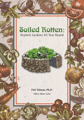 Soiled Rotten: Keyhole Gardens All Year Round - G. Elaine Acker
