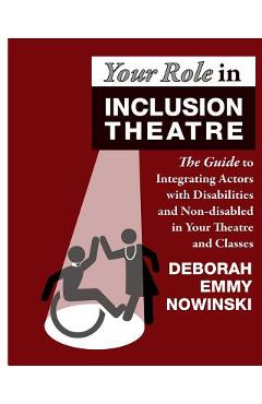 Coperta cărții 'Your Role in Inclusion Theatre: The Guide to Integrating Actors with Disabilities and Nondisabled in Your Theatre and'