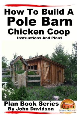 How to Build a Pole Barn Chicken Coop - Instructions and Plans - Mendon Cottage Books