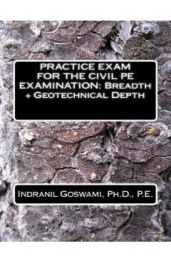Coperta cărții 'Practice Exam for the Civil PE Exam: Breadth + Geotechnical Depth - Indranil Goswami P. E.'