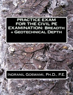 Practice Exam for the Civil PE Exam: Breadth + Geotechnical Depth - Indranil Goswami P. E.