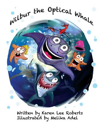 Wilbur the Optical Whale: A fun and colourful book about a whale who wears glasses, that gets teased by mean starfish bullies - Melika Adel
