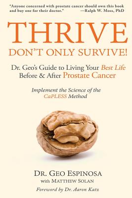 Thrive Don't Only Survive: Dr.Geo's Guide to Living Your Best Life Before & After Prostate Cancer - Geo Espinosa