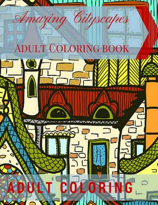 Amazing Cityscapes Adult Coloring Book: Amazing Architectural Adult coloring pages - Adult Coloring