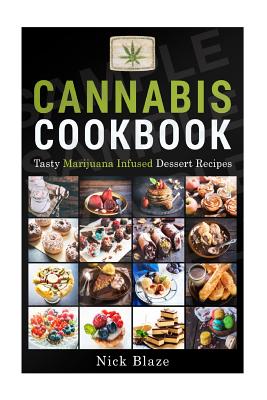 Cannabis Cookbook: Tasty Marijuana Infused Dessert Recipes - Nick Blaze