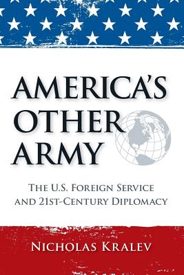 America's Other Army: The U.S. Foreign Service and 21st-Century Diplomacy (Second Updated Edition) - Nicholas Kralev