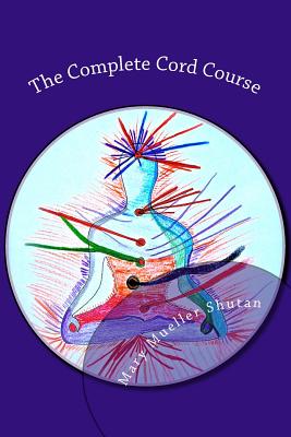 The Complete Cord Course: Working with Cords through Energy Work and Shamanic Healing - Mary Mueller Shutan
