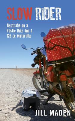 Slow Rider: Australia on a Postie Bike and a 125 cc Motorbike - Jill Maden