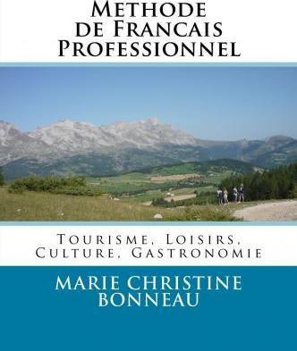 Methode de Francais Professionnel: Tourisme, Loisirs, Culture, Gastronomie - Marie Christine Bonneau