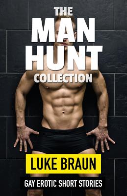 The Man Hunt Collection: Gay Erotic Short Stories - Luke Braun