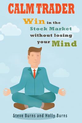 Calm Trader: Win in the Stock Market Without Losing Your Mind - Holly Burns