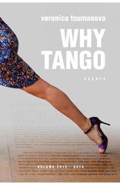 Poza produsului Why Tango: Essays on learning, dancing and living tango argentino - Veronica Toumanova