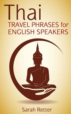 Thai: Travel Phrases for English Speakers: The most useful 1.000 phrases to get around when traveling in Thailand. - Sarah Retter