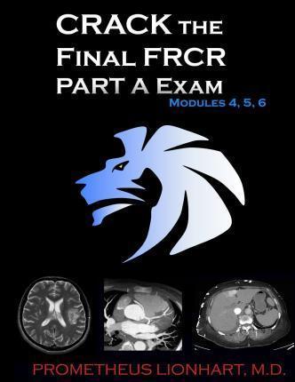 CRACK the Final FRCR PART A Exam - Modules 4, 5, 6 - Prometheus Lionhart M. D.