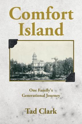 Comfort Island: One Family's Generational Journey - Tad Clark