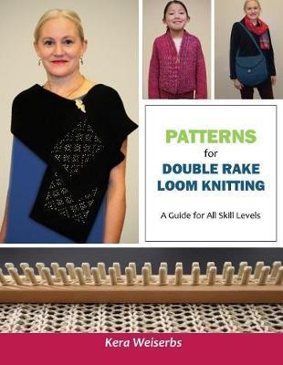 Patterns for Double Rake Loom Knitting: A Guide for All Skill Levels - Kera Weiserbs