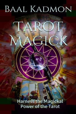 Tarot Magick: Harness the Magickal Power of the Tarot - Baal Kadmon
