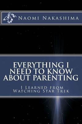 Everything I Need to Know About Parenting I Learned from Watching Star Trek - Naomi D. Nakashima