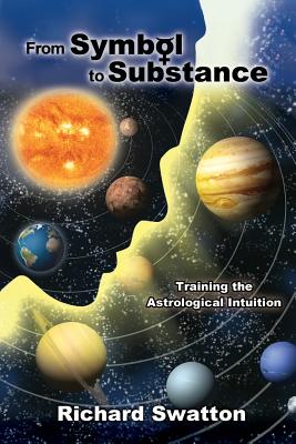 From Symbol to Substance: Training the Astrological Intuition - Richard Swatton