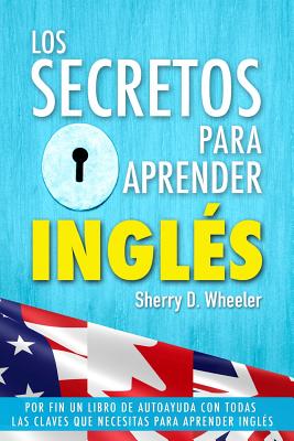 Los secretos para aprender ingles: Por fin un libro de autoayuda con todas las claves que necesitas para aprender inglés - Sherry D. Wheeler