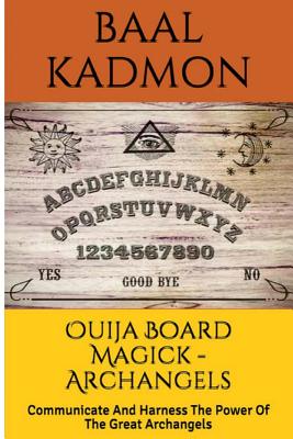 Ouija Board Magick - Archangels Edition: Communicate And Harness The Power Of The Great Archangels - Baal Kadmon