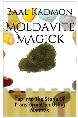 Moldavite Magick: Tap Into The Stone Of Transformation Using Mantras - Baal Kadmon
