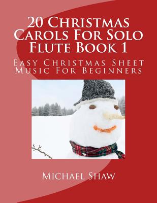 20 Christmas Carols For Solo Flute Book 1: Easy Christmas Sheet Music For Beginners - Michael Shaw